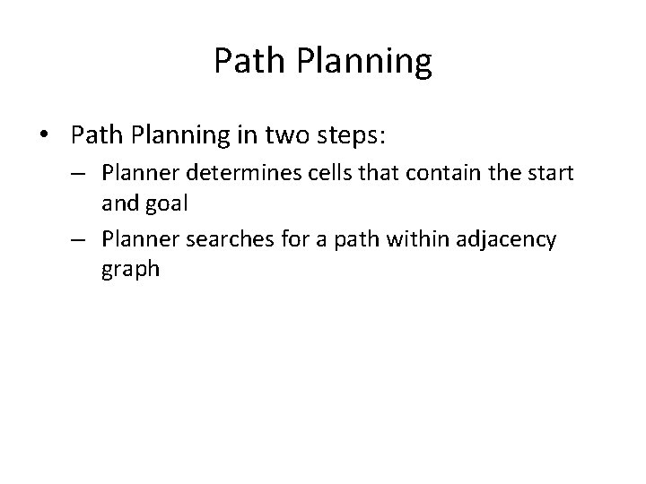 Path Planning • Path Planning in two steps: – Planner determines cells that contain Path Planning • Path Planning in two steps: – Planner determines cells that contain