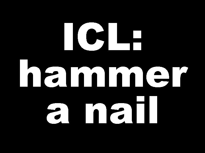 ICL: hammer a nail 