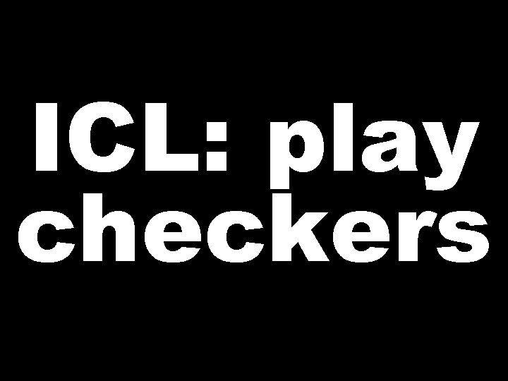 ICL: play checkers 