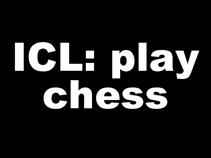 ICL: play chess 