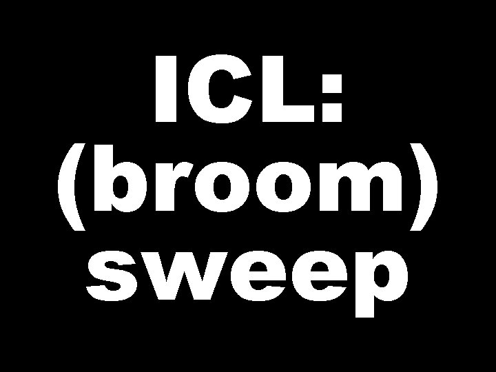 ICL: (broom) sweep 
