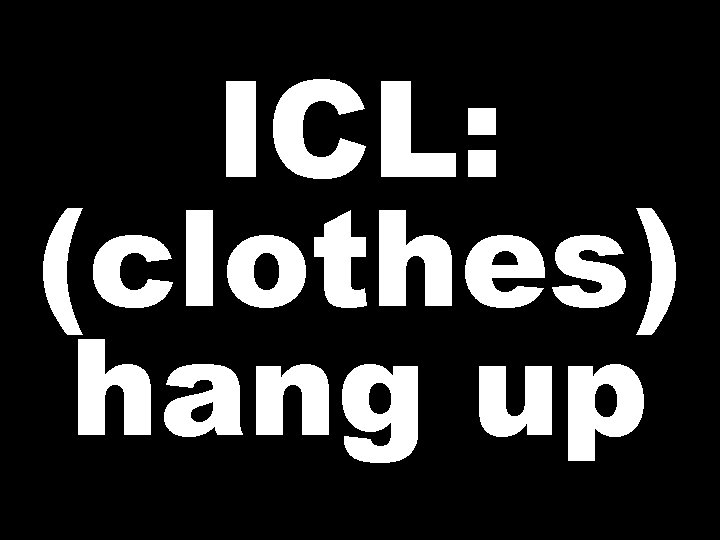 ICL: (clothes) hang up 