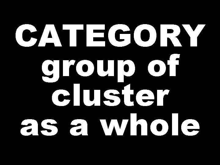 CATEGORY group of cluster as a whole 