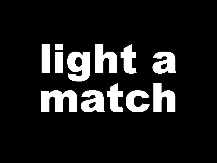 light a match 