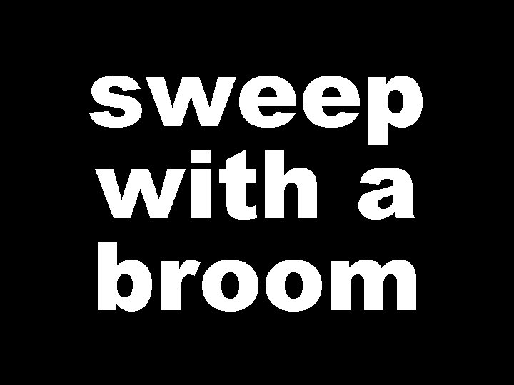 sweep with a broom 