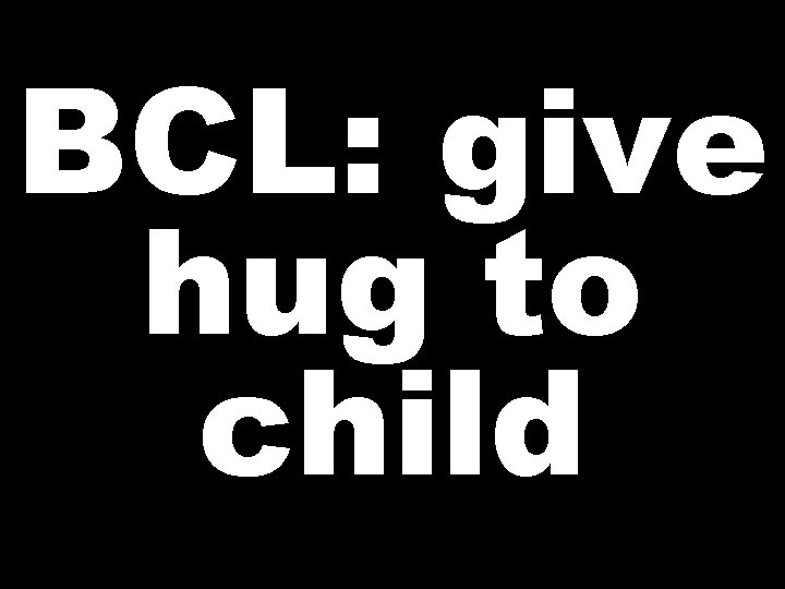 BCL: give hug to child 
