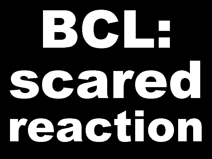 BCL: scared reaction 