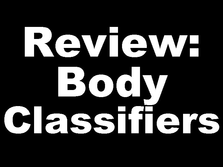 Review: Body Classifiers 