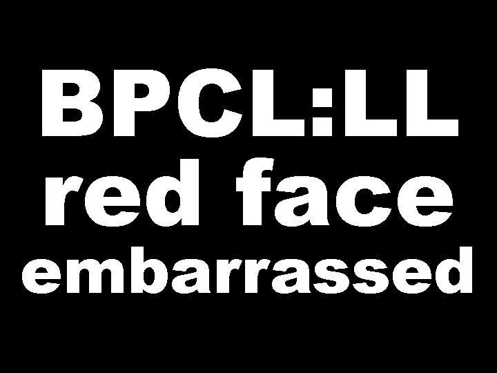 BPCL: LL red face embarrassed 