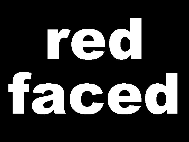 red faced 