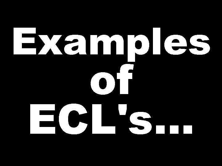 Examples of ECL's… 