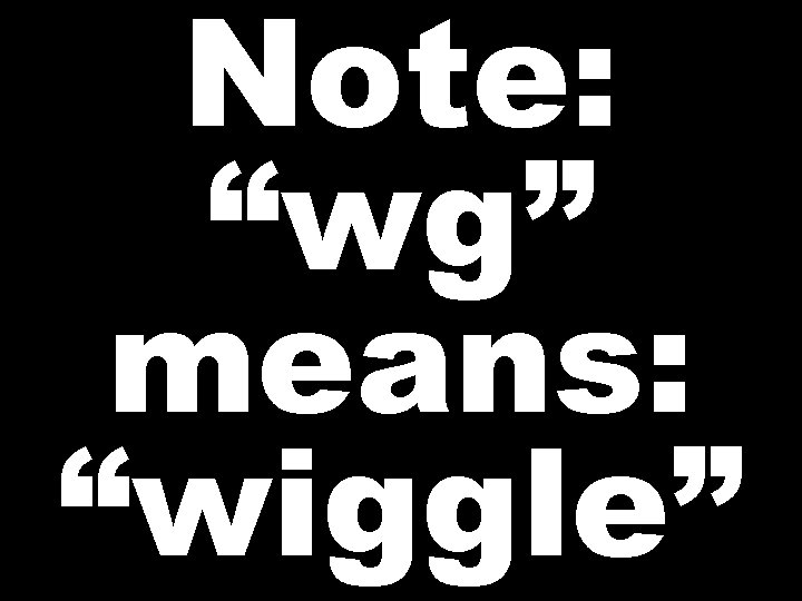Note: “wg” means: “wiggle” 