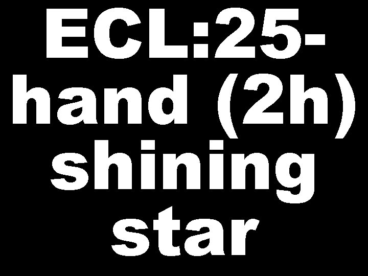 ECL: 25 hand (2 h) shining star 