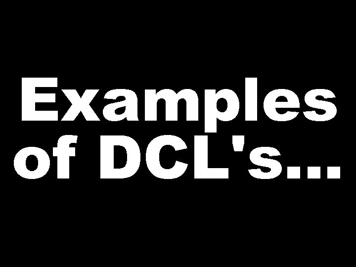 Examples of DCL's… 