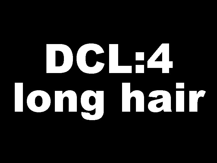 DCL: 4 long hair 