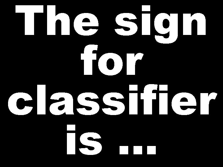 The sign for classifier is … 