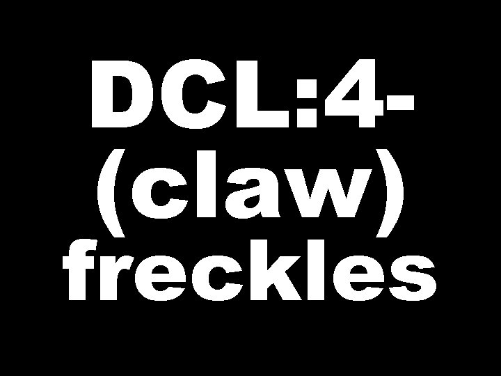 DCL: 4(claw) freckles 