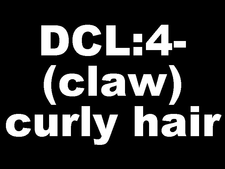 DCL: 4(claw) curly hair 