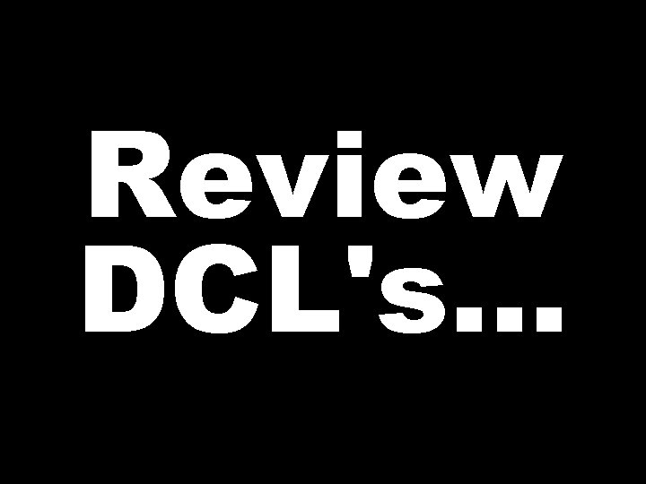 Review DCL's… 