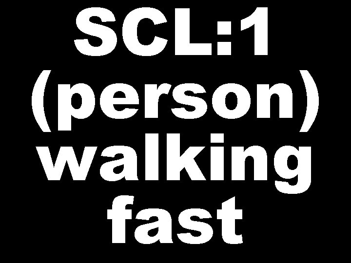 SCL: 1 (person) walking fast 