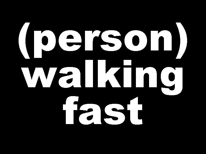 (person) walking fast 
