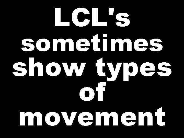 LCL's sometimes show types of movement 