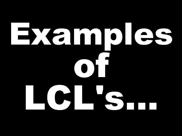 Examples of LCL's… 