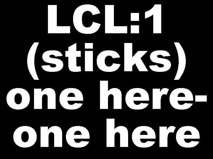 LCL: 1 (sticks) one here 