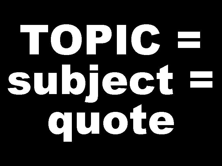 TOPIC = subject = quote 