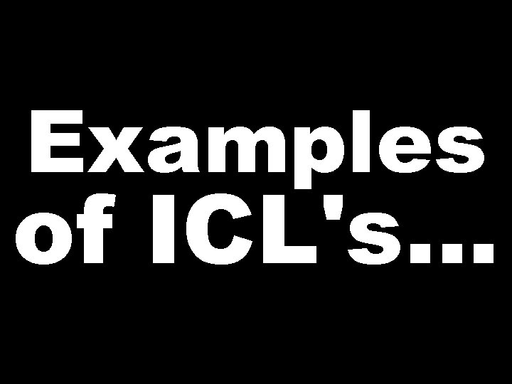 Examples of ICL's… 