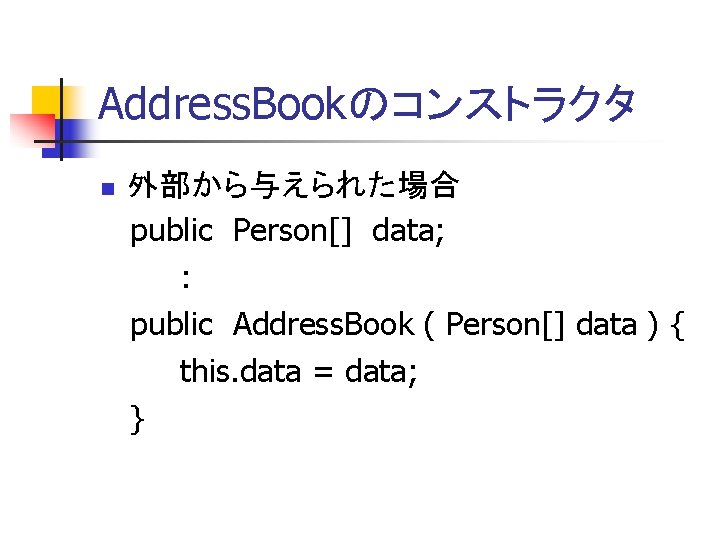 Address. Bookのコンストラクタ 外部から与えられた場合 public Person[] data; : public Address. Book ( Person[] data )