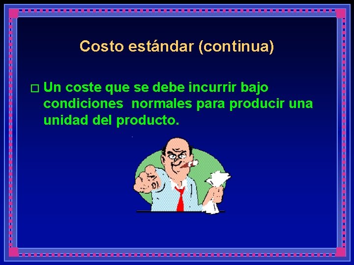 Costo estándar (continua) � Un coste que se debe incurrir bajo condiciones normales para