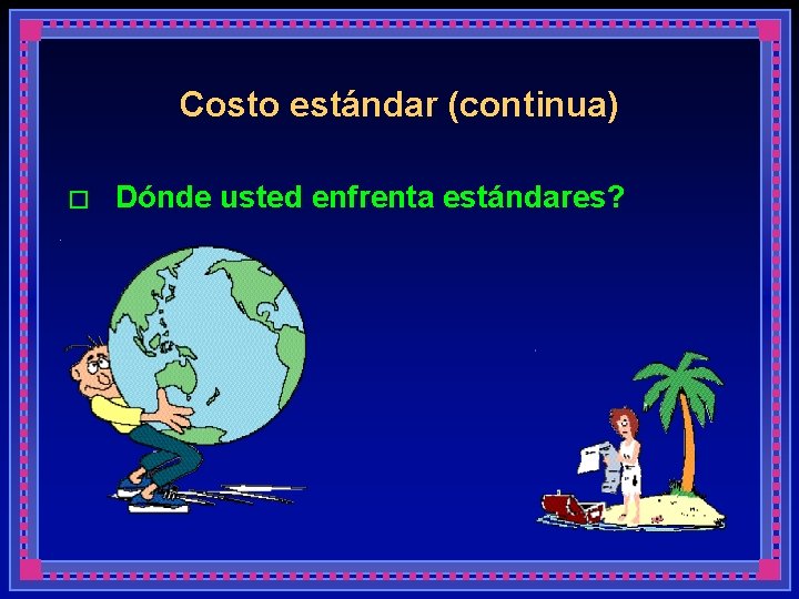 Costo estándar (continua) � Dónde usted enfrenta estándares? 