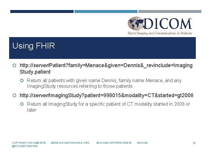 Using FHIR http: //server/Patient? family=Menace&given=Dennis&_revinclude=Imaging Study. patient Return all patients with given name Dennis,