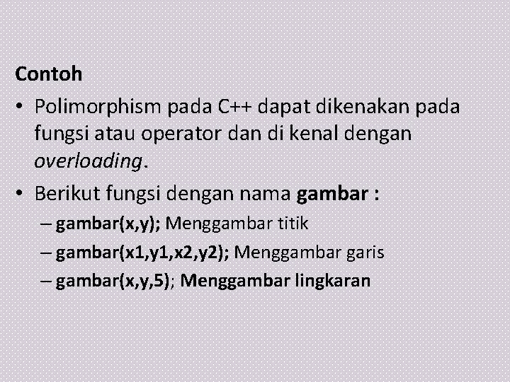 Contoh • Polimorphism pada C++ dapat dikenakan pada fungsi atau operator dan di kenal