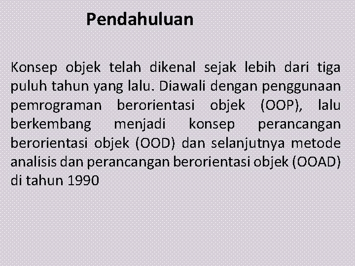 Pendahuluan Konsep objek telah dikenal sejak lebih dari tiga puluh tahun yang lalu. Diawali