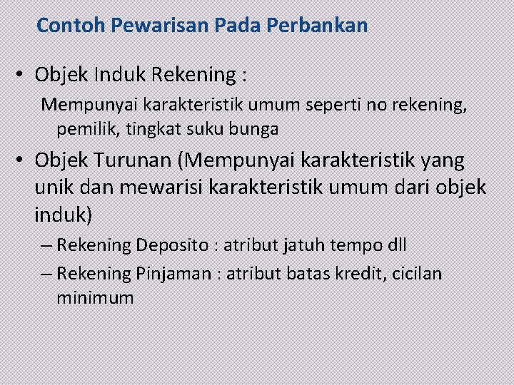 Contoh Pewarisan Pada Perbankan • Objek Induk Rekening : Mempunyai karakteristik umum seperti no