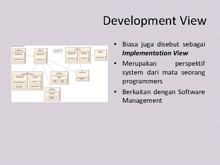 Development View • Biasa juga disebut sebagai Implementation View • Merupakan perspektif system dari