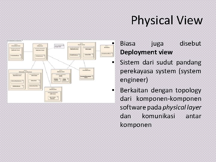 Physical View • Biasa juga disebut Deployment view • Sistem dari sudut pandang perekayasa