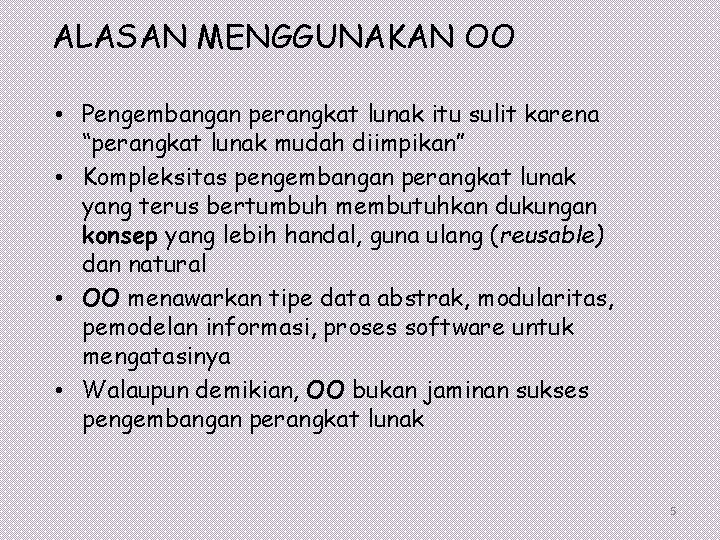 ALASAN MENGGUNAKAN OO • Pengembangan perangkat lunak itu sulit karena “perangkat lunak mudah diimpikan”