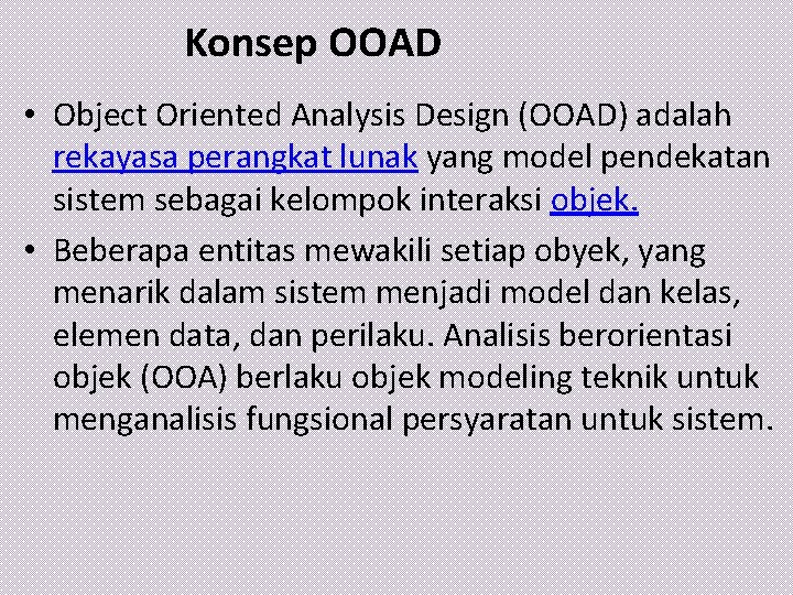 Konsep OOAD • Object Oriented Analysis Design (OOAD) adalah rekayasa perangkat lunak yang model