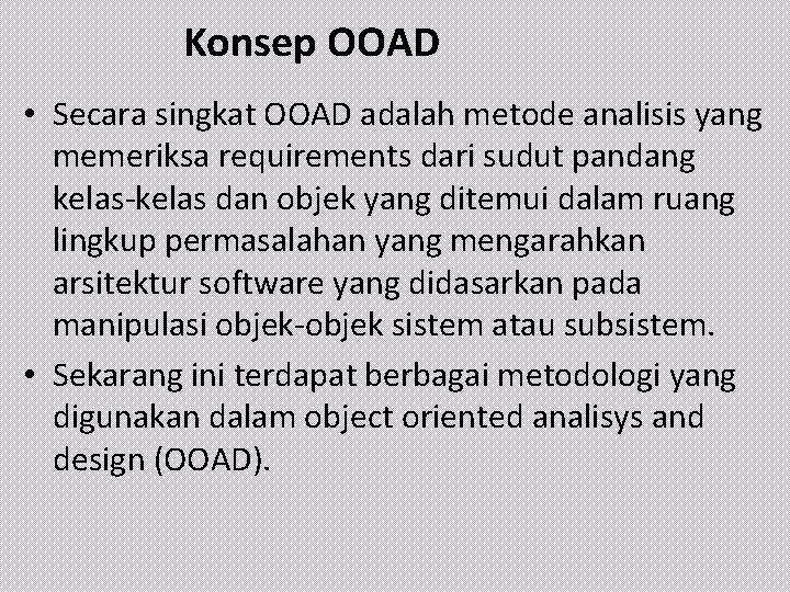 Konsep OOAD • Secara singkat OOAD adalah metode analisis yang memeriksa requirements dari sudut