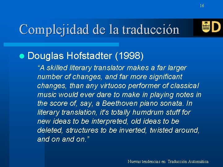 16 Complejidad de la traducción l Douglas Hofstadter (1998) “A skilled literary translator makes