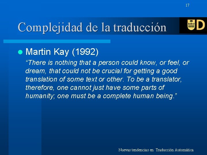 17 Complejidad de la traducción l Martin Kay (1992) “There is nothing that a