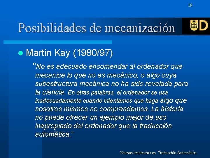 19 Posibilidades de mecanización l Martin Kay (1980/97) "No es adecuado encomendar al ordenador