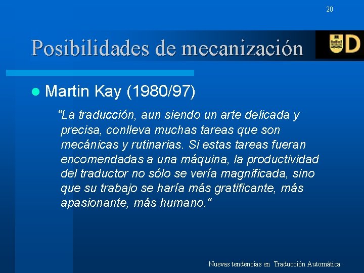20 Posibilidades de mecanización l Martin Kay (1980/97) "La traducción, aun siendo un arte