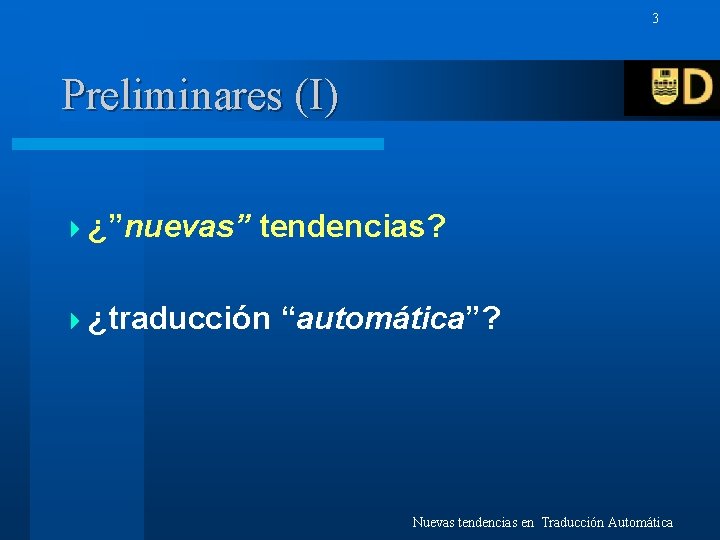 3 Preliminares (I) 4 ¿”nuevas” tendencias? 4 ¿traducción “automática”? Nuevas tendencias en Traducción Automática