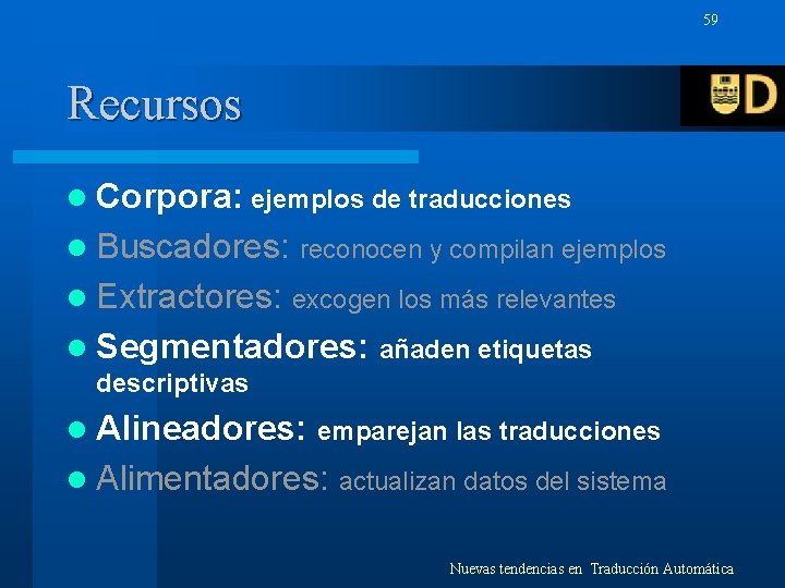 59 Recursos l Corpora: ejemplos de traducciones l Buscadores: reconocen y compilan ejemplos l
