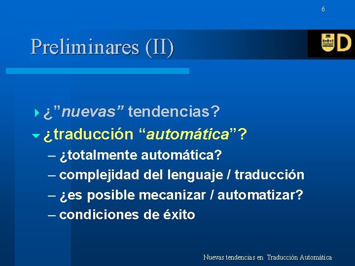 6 Preliminares (II) 4 ¿”nuevas” tendencias? 6 ¿traducción “automática”? – ¿totalmente automática? – complejidad