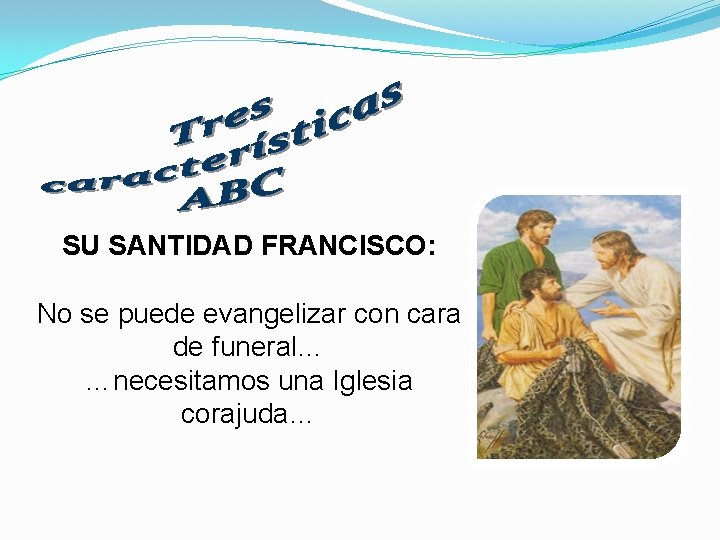 SU SANTIDAD FRANCISCO: No se puede evangelizar con cara de funeral… …necesitamos una Iglesia